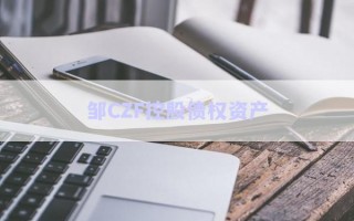 鄒CZF控股債權(quán)資產(chǎn)