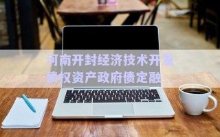 河南開封經(jīng)濟技術(shù)開發(fā)債權(quán)資產(chǎn)政府債定融