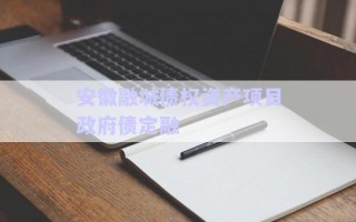 安徽融城債權(quán)資產(chǎn)項(xiàng)目政府債定融