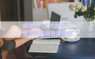 郟縣KFTZJT債權(quán)資產(chǎn)拍賣政府債定融 郟縣KFTZJT債權(quán)資產(chǎn)拍賣政府債定融