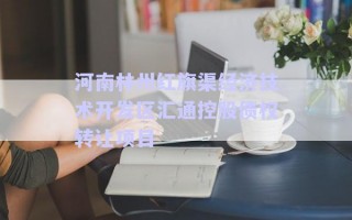 河南林州紅旗渠經(jīng)濟(jì)技術(shù)開(kāi)發(fā)區(qū)匯通控股債權(quán)轉(zhuǎn)讓項(xiàng)目