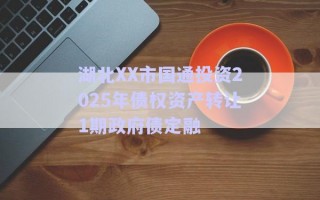 湖北XX市國(guó)通投資2025年債權(quán)資產(chǎn)轉(zhuǎn)讓1期政府債定融