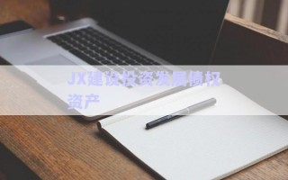 JX建設(shè)投資發(fā)展債權(quán)資產(chǎn) JX建設(shè)投資發(fā)展債權(quán)資產(chǎn)