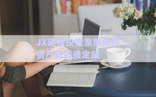 JX建設(shè)投資發(fā)展債權(quán)資產(chǎn)政府債定融 JX建設(shè)投資發(fā)展債權(quán)資產(chǎn)政府債定融