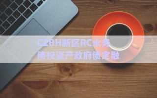 CZBH新區(qū)RC水務(wù)債權(quán)資產(chǎn)政府債定融