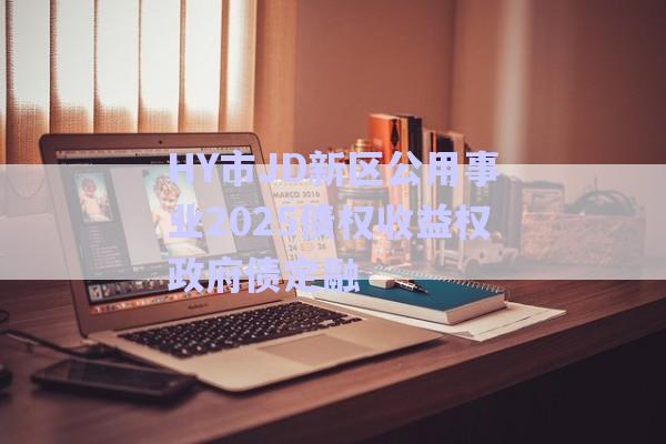 HY市JD新區(qū)公用事業(yè)2025債權(quán)收益權(quán)政府債定融-第1張圖片-政信固收網(wǎng)