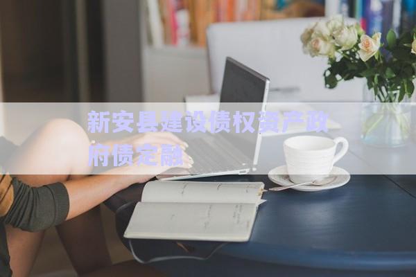 新安縣建設(shè)債權(quán)資產(chǎn)政府債定融-第1張圖片-政信固收網(wǎng)
