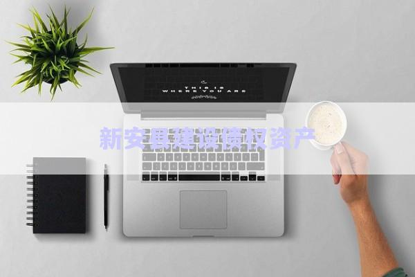 新安縣建設(shè)債權(quán)資產(chǎn)-第1張圖片-政信固收網(wǎng)