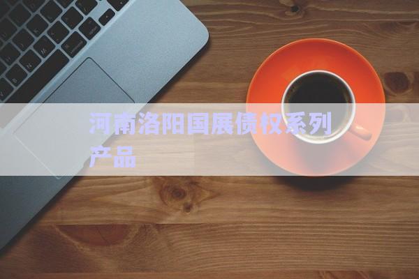 河南洛陽國展債權(quán)系列產(chǎn)品-第1張圖片-政信固收網(wǎng)