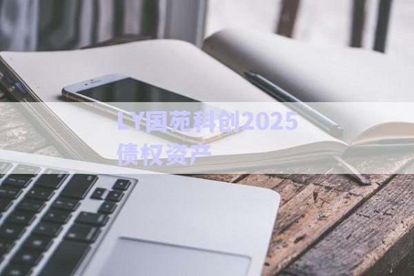 LY國苑科創(chuàng)2025債權資產(chǎn)-第1張圖片-政信固收網(wǎng)