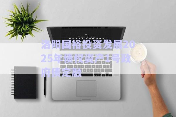 洛陽國(guó)裕投資發(fā)展2025年債權(quán)資產(chǎn)1號(hào)政府債定融-第1張圖片-政信固收網(wǎng)